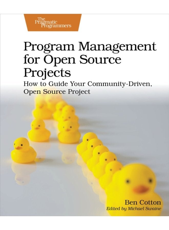 Program Management for Open Source Projects How to Guide Your Community Driven Open Source Project - Paperback