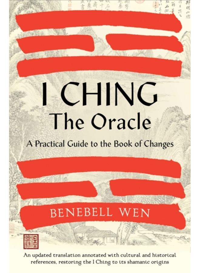 I Ching, The Oracle : A Practical Guide to the Book of Changes: An updated translation annotated with cultural & historical references, restoring the I Ching to its shamanic origins 