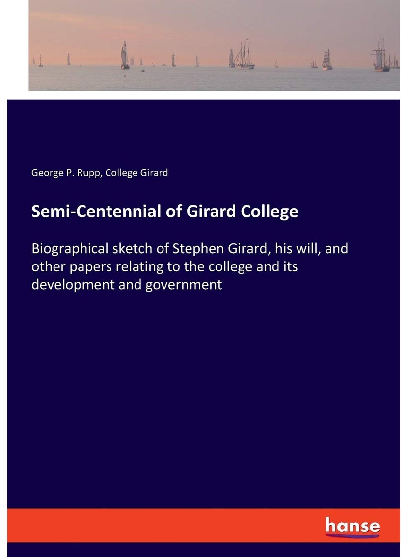 Semi-Centennial of Girard College: Biographical sketch of Stephen Girard, his will, and other papers relating to the college and its development and government  - Image 1