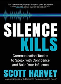 Silence Kills Communication Tactics To Speak With Confidence And Build Your Influence by Harvey, Scott Paperback