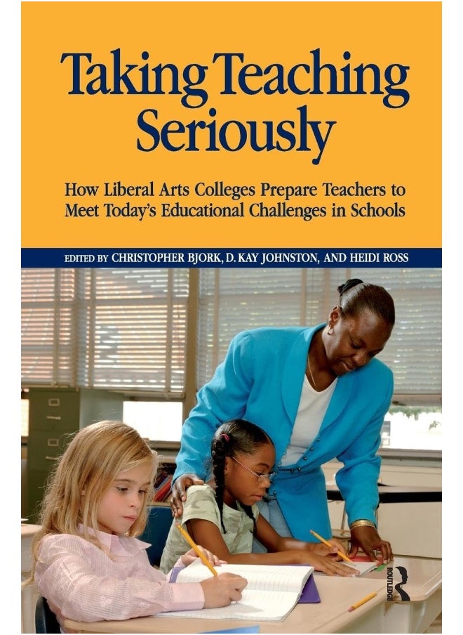 Taking Teaching Seriously: How Liberal Arts Colleges Prepare Teachers to Meet Today's Educational Challenges in Schools 