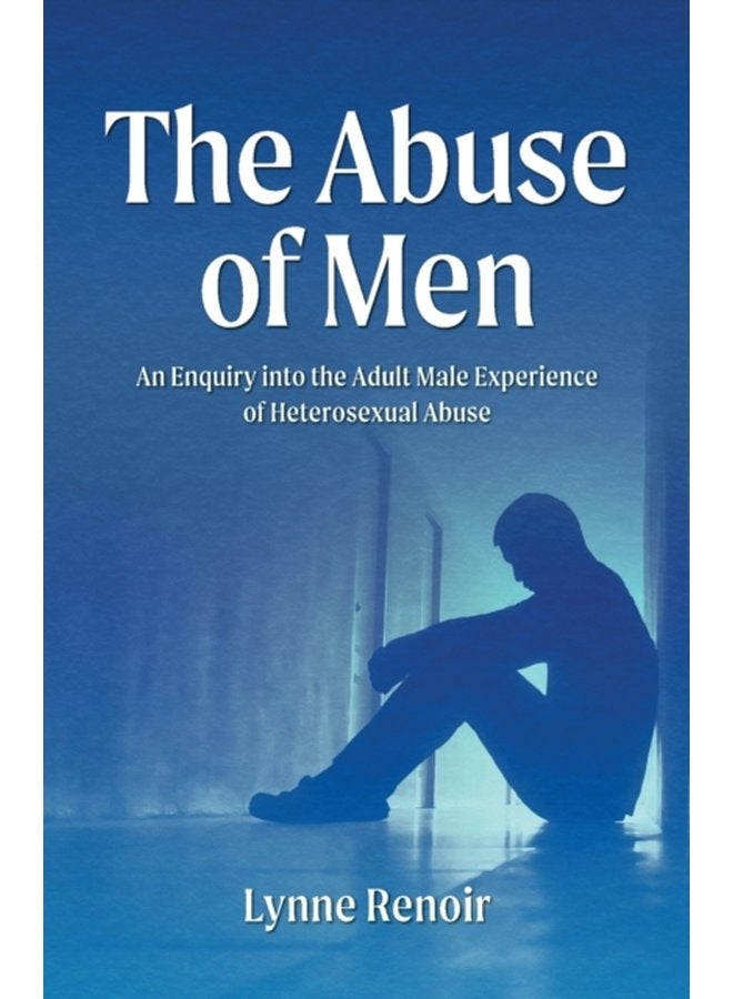 The Abuse of Men An Enquiry into the Adult Male Experience of Heterosexual Abuse - Paperback