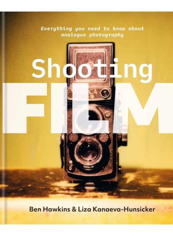 Shooting Film Everything you need to know about analogue photography - Hardback