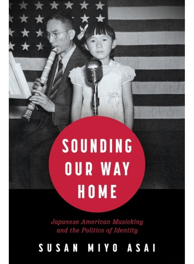 Sounding Our Way Home Japanese American Musicking and the Politics of Identity - Paperback