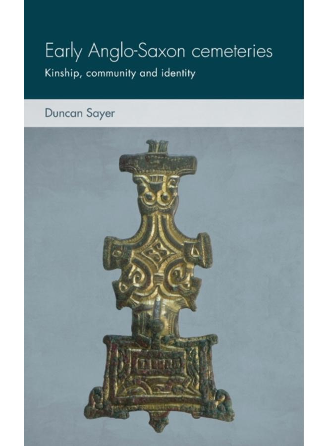 Early Anglo-Saxon Cemeteries : Kinship, Community and Identity