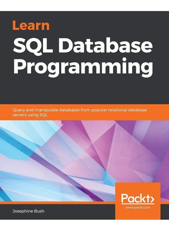 Learn SQL Database Programming: Query and manipulate databases from popular relational database servers using SQL
