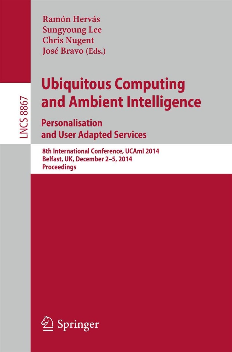 Ubiquitous Computing and Ambient Intelligence: Personalisation and User Adapted Services : 8th International Conference, UCAmI 2014, Belfast, UK, December 2-5, 2014, Proceedings