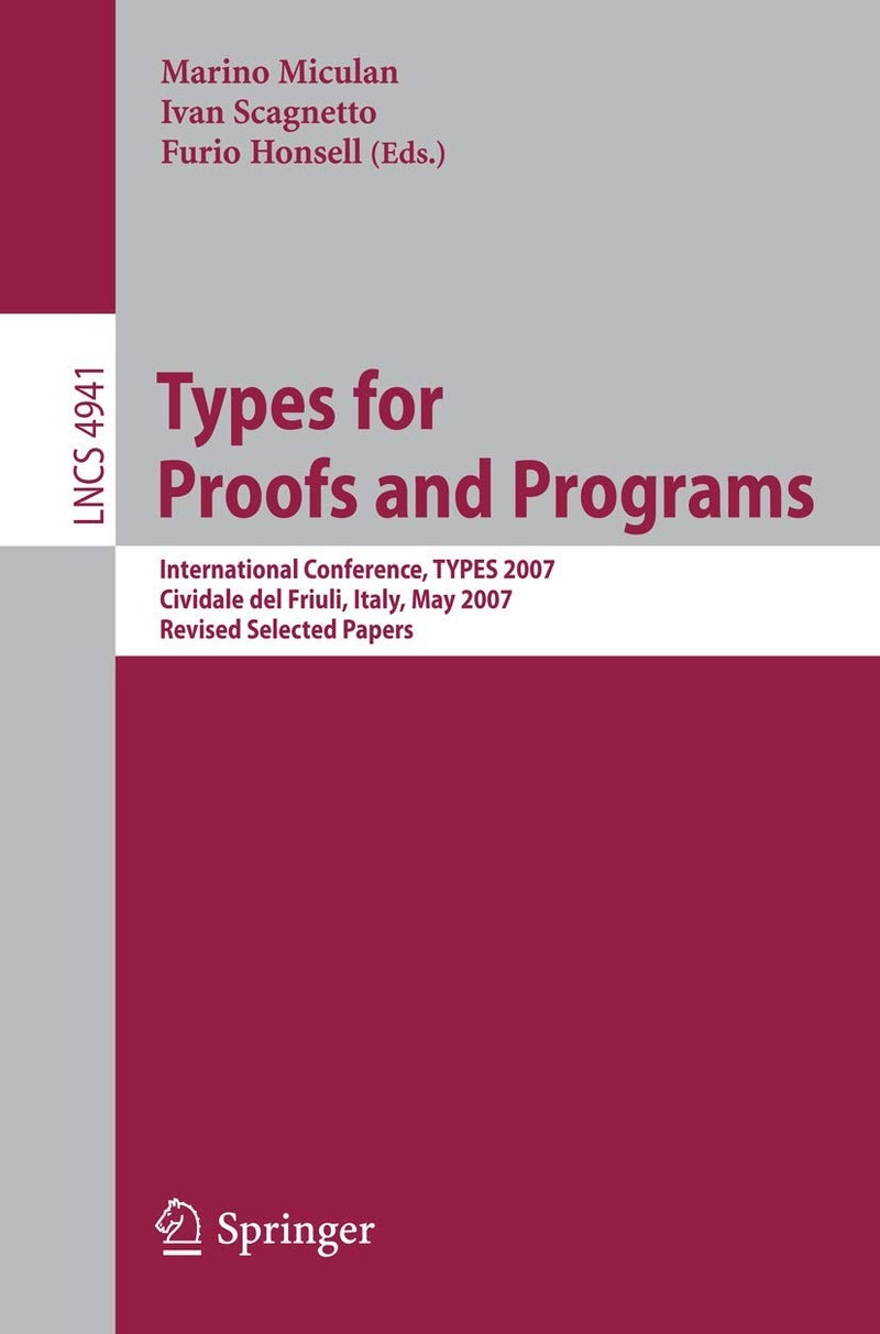 Types for Proofs and Programs: International Conference, TYPES 2007, Cividale del Friuli, Italy, May 2-5, 2007, Revised Selected Papers