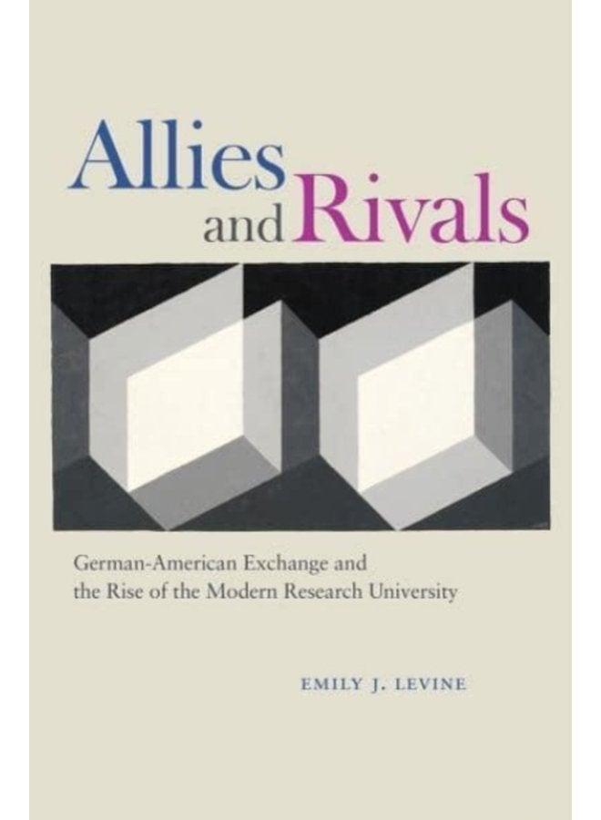 Allies and Rivals German American Exchange and the Rise of the Modern Research University - Paperback