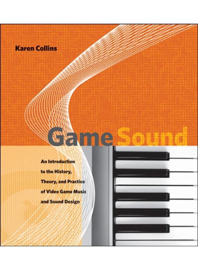 Game Sound : An Introduction to the History, Theory, and Practice of Video Game Music and Sound Design