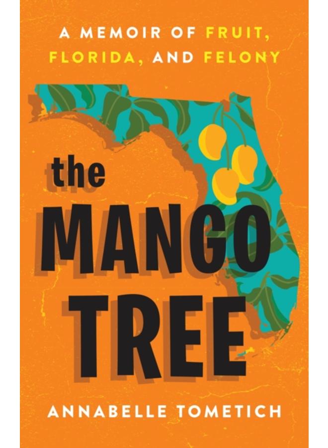 The Mango Tree : A Memoir of Fruit, Florida, and Felony 