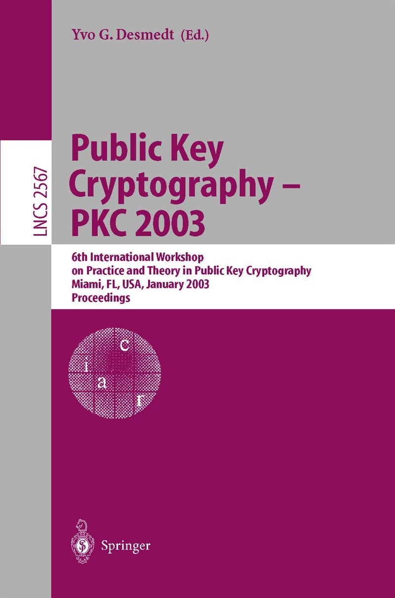 Public Key Cryptography - PKC 2003: 6th International Workshop on Theory and Practice in Public Key Cryptography, Miami, FL, USA, January 6-8, 2003, Proceedings