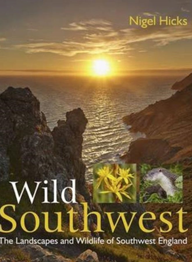 Wild Southwest : The Landscapes and Wildlife of Southwest England 