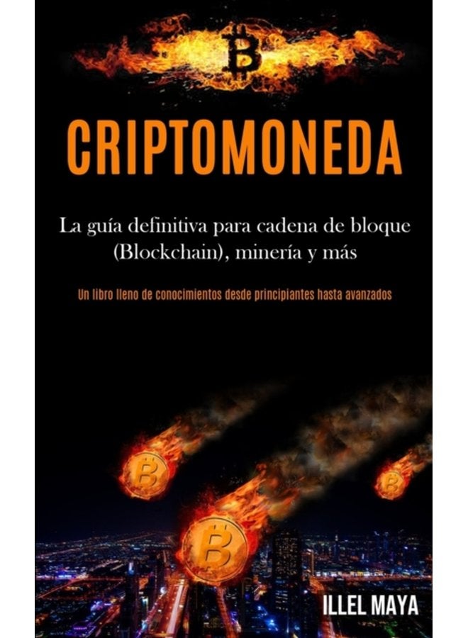 Criptomoneda La guia definitiva para cadena de bloque Blockchain mineria y mas Un libro lleno de conocimientos desde principiantes hasta avanzados - Paperback