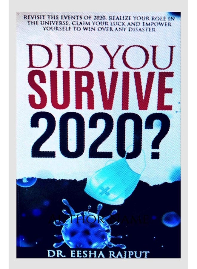 Did You Survive 2020? : Revisit the events of 2020, realize your role in the universe, claim your luck and empower yourself to win over any disaster 