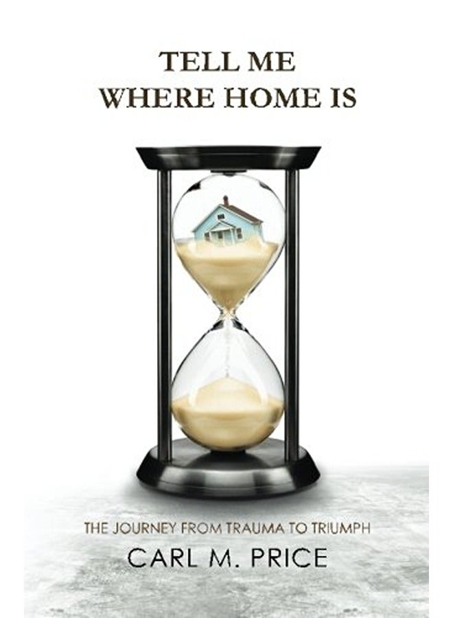 Tell Me Where Home Is: The Journey from Trauma to Triumph 