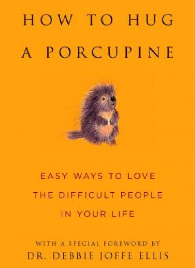 How To Hug A Porcupine Easy Ways To Love The Difficult People In Your Life Little Book. Big Idea. Hardcover