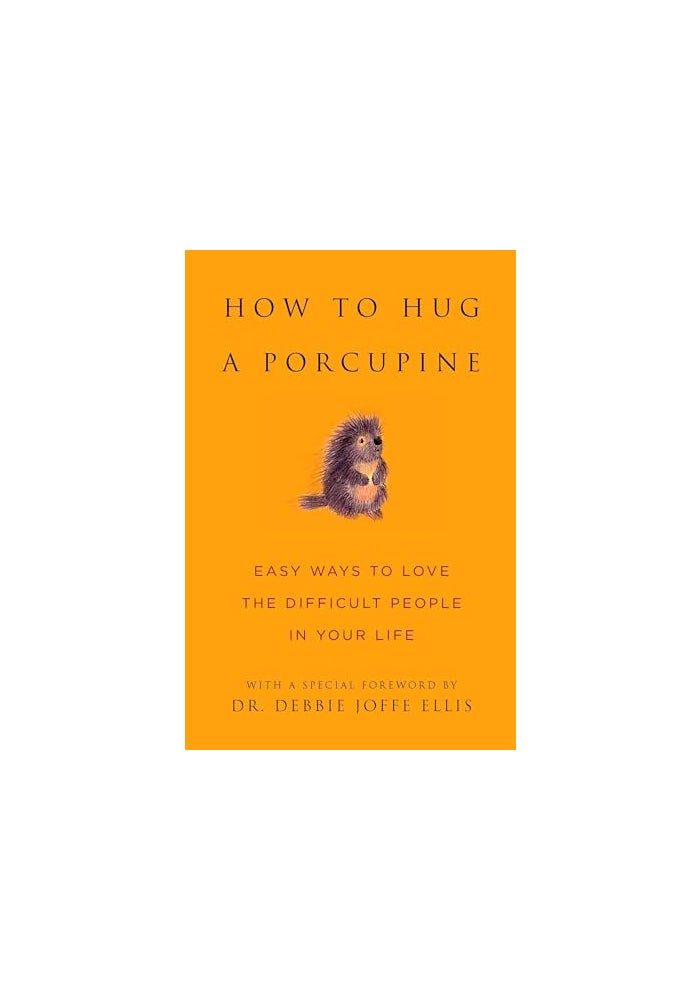 How To Hug A Porcupine Easy Ways To Love The Difficult People In Your Life Little Book. Big Idea. Hardcover