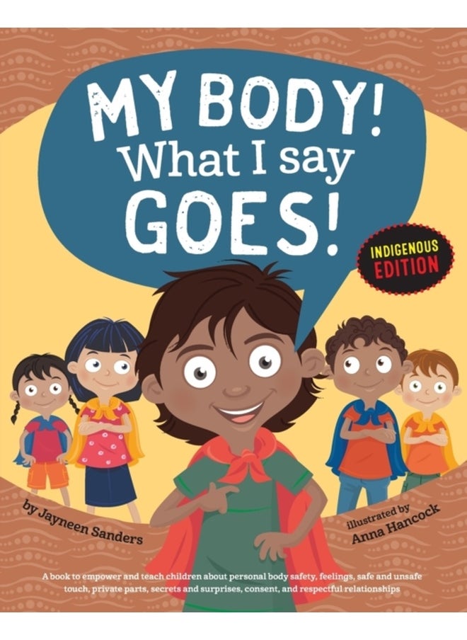 My Body! What I Say Goes! Indigenous Edition: Teach Children Body Safety, Safe/Unsafe Touch, Private Parts, Secrets/Surprises, Consent, Respect (Int English2016) 