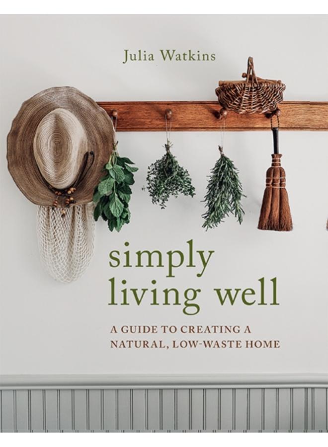 Simply Living Well : A Guide to Creating a Natural, Low-waste Home -- Hardback