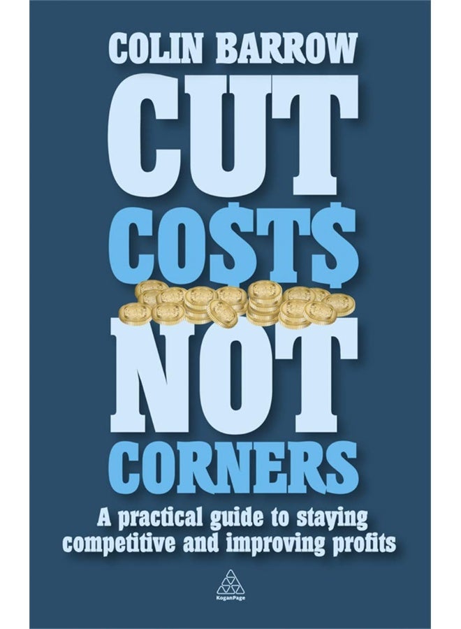 Kogan Page Cut Costs Not Corners: A Practical Guide to Staying Competitive and Improving Profits - Image 1