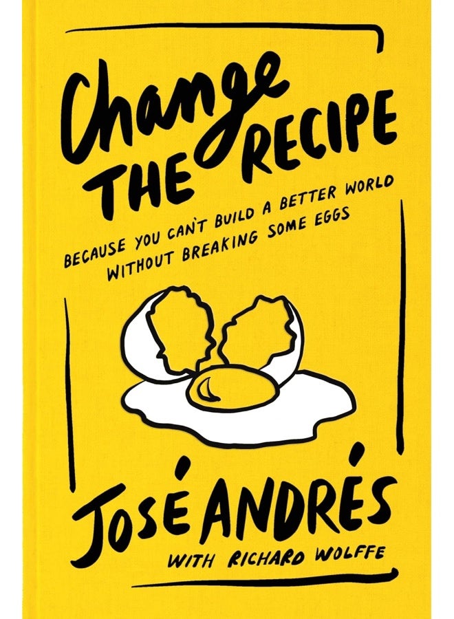 Change the Recipe: Because You Can't Build a Better World Without Breaking Some Eggs