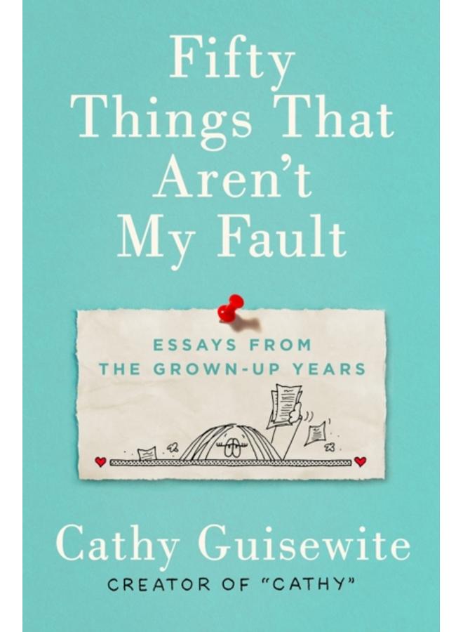 Fifty Things That Aren't My Fault : Essays from the Grown-Up Years 
