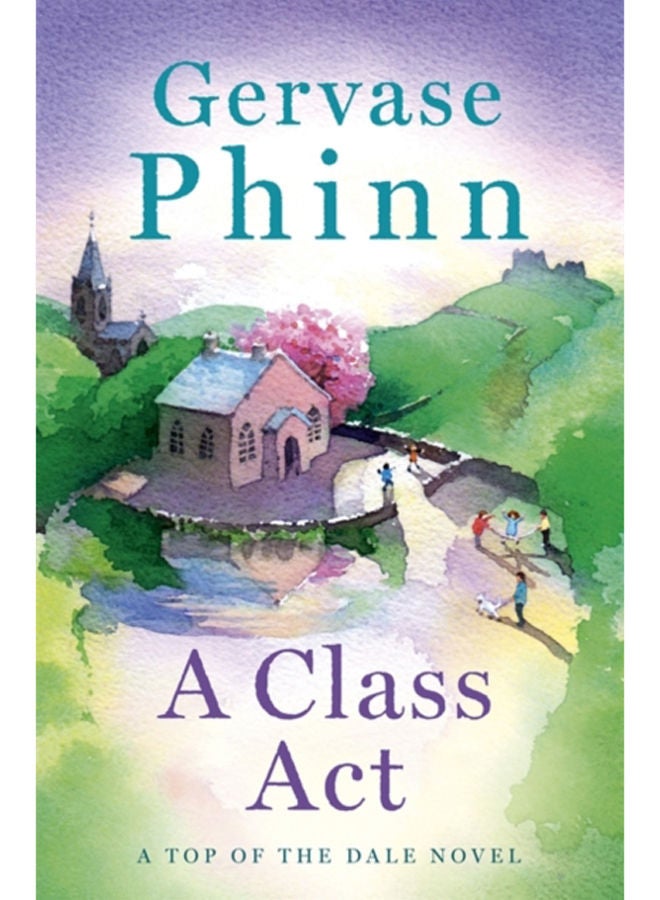 A Class Act : Book 3 in the delightful new Top of the Dale series by bestselling author Gervase Phinn 