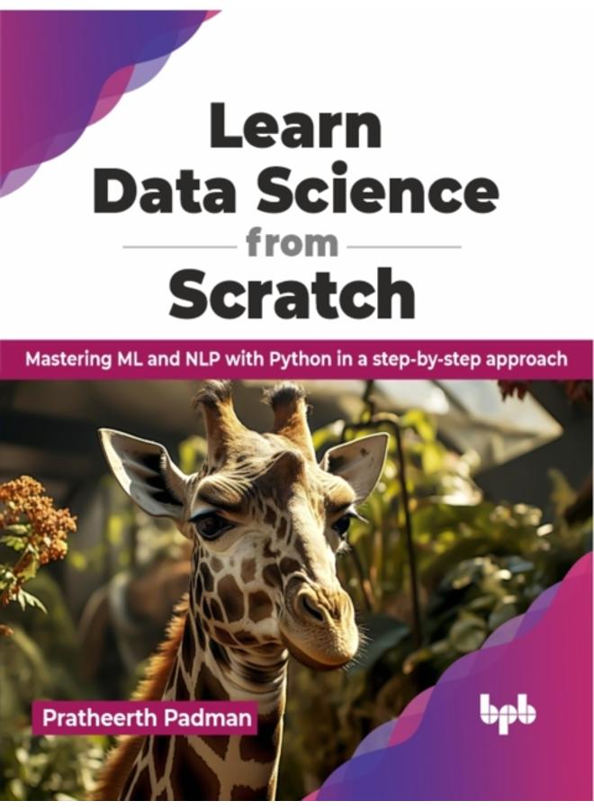 Learn Data Science from Scratch : Mastering ML and NLP with Python in a step-by-step approach 