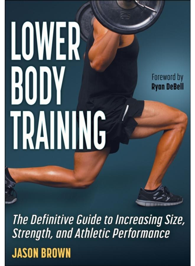 Lower Body Training : The Definitive Guide to Increasing Size, Strength, and Athletic Performance 