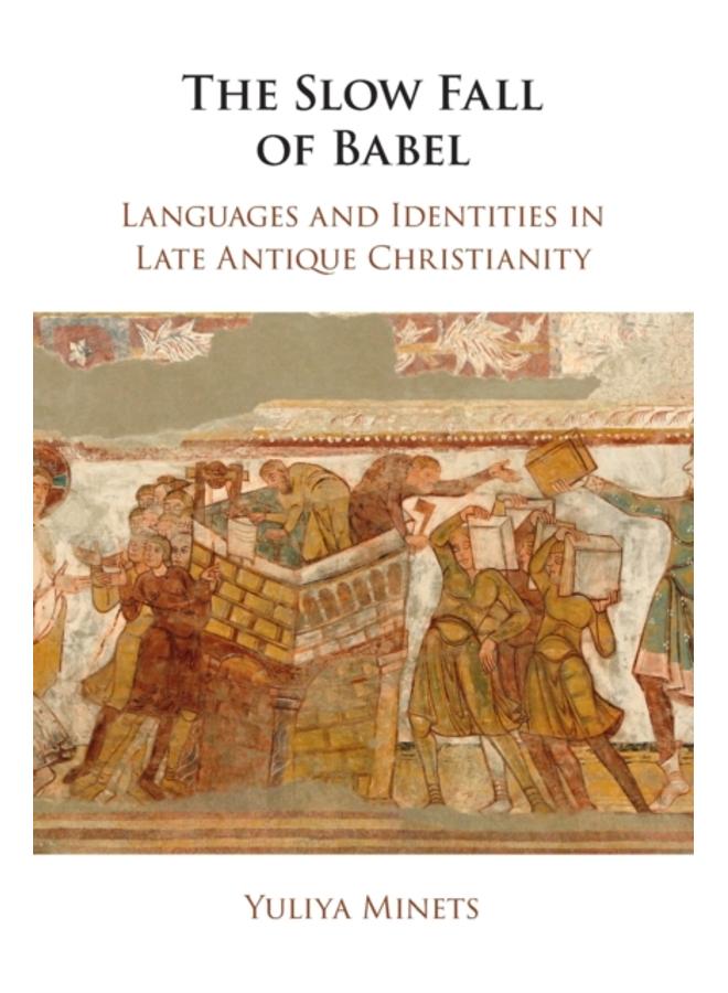 The Slow Fall of Babel : Languages and Identities in Late Antique Christianity 