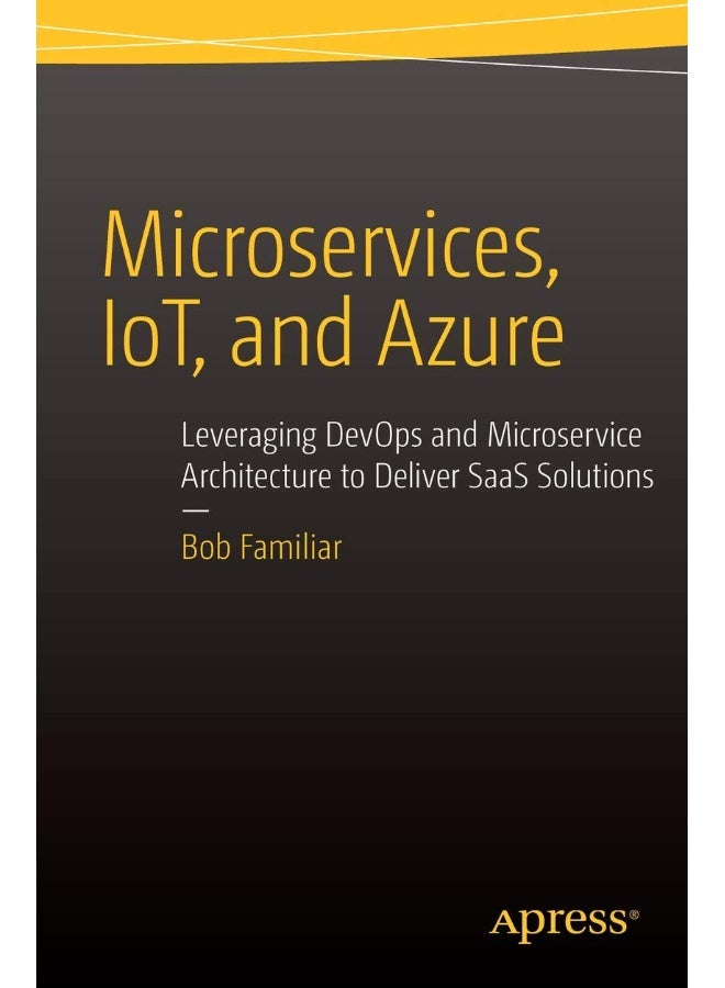 Microservices, IoT and Azure: Leveraging DevOps and Microservice Architecture to deliver SaaS Solutions