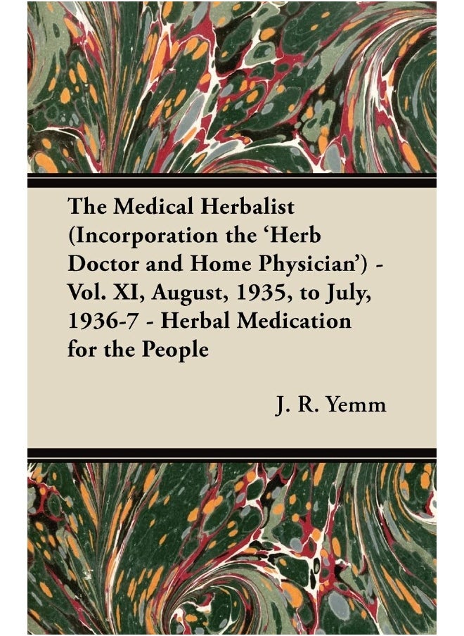 The Medical Herbalist (Incorporation the 'Herb Doctor and Home Physician') - Vol. XI, August, 1935, to July, 1936-7 - Herbal Medication for the People 
