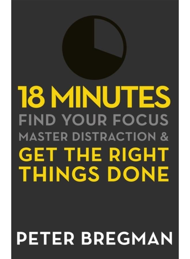18 Minutes : Find Your Focus, Master Distraction and Get the Right Things Done 
