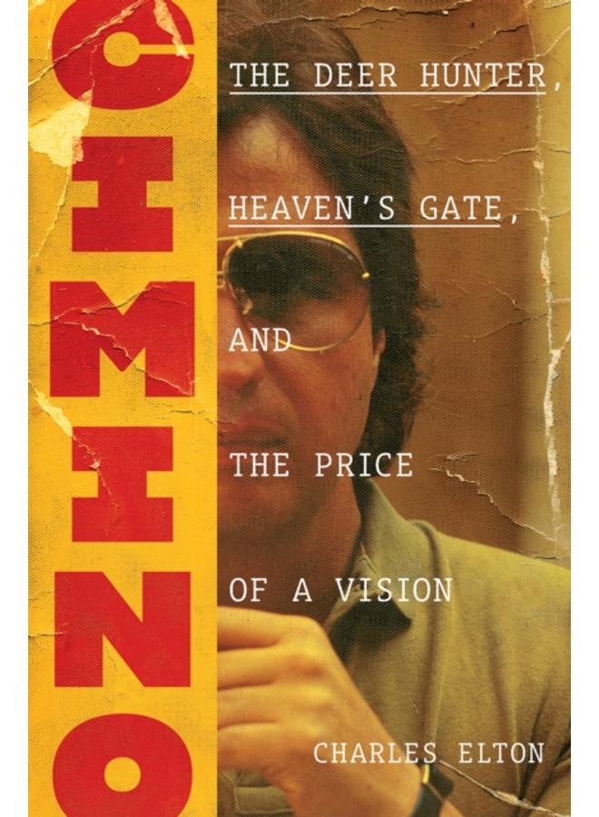 Cimino: The Deer Hunter, Heaven's Gate, and the Price of a Vision 