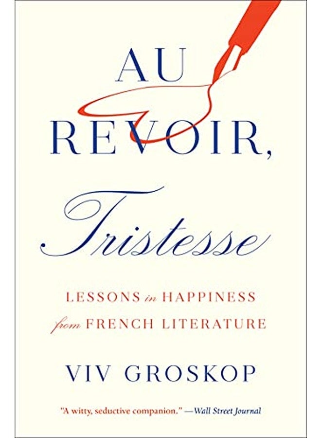 Au Revoir Tristesse Lessons In Happiness From French Literature By Groskop, Viv Paperback 