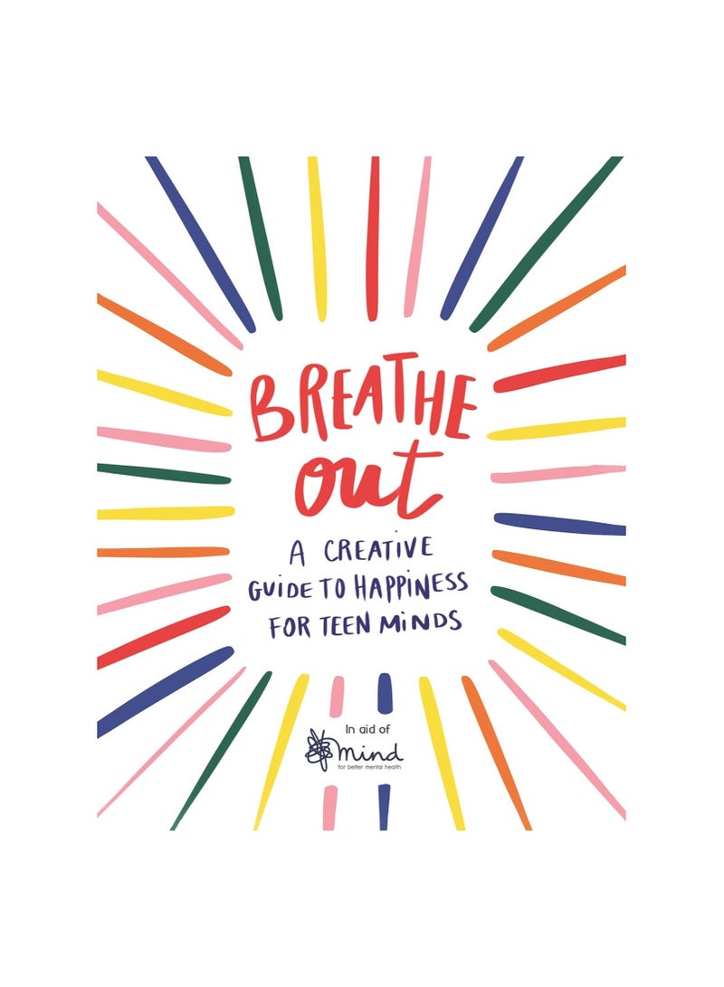 Breathe Out  A Creative Guide to Happiness for Teen Minds (Wellbeing Guides)