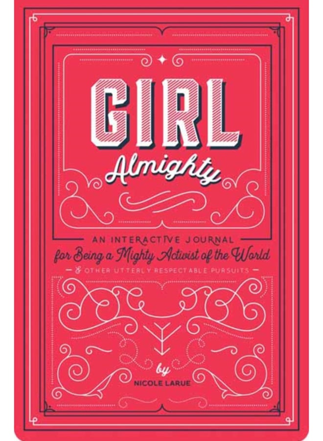 Girl Almighty : An Interactive Journal for Being a Mighty Activist of the World and Other Utterly Respectable Pursuits 