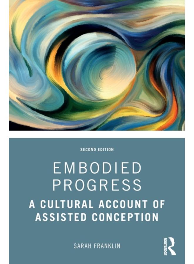 Embodied Progress : A Cultural Account of Assisted Conception 