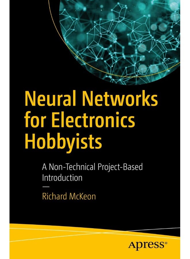 Neural Networks for Electronics Hobbyists: A Non-Technical Project-Based Introduction 