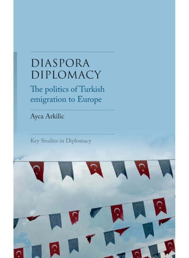 Diaspora Diplomacy The Politics of Turkish Emigration to Europe - Hardback