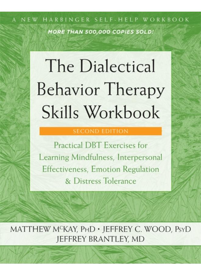 The Dialectical Behavior Therapy Skills Workbook : Practical DBT Exercises for Learning Mindfulness, Interpersonal Effectiveness, Emotion Regulation, and Distress Tolerance 