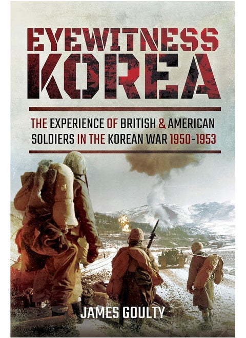Eyewitness Korea: The Experience of British and American Soldiers in the Korean War 1950-1953