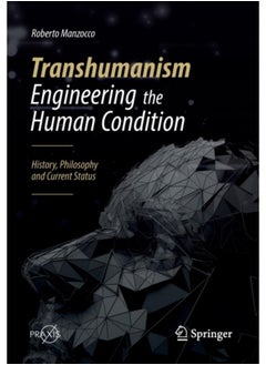 Transhumanism - Engineering The Human Condition : History, Philosophy And Current Status - Paperback