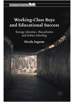 Working-Class Boys and Educational Success: Teenage Identities, Masculinities and Urban Schooling 