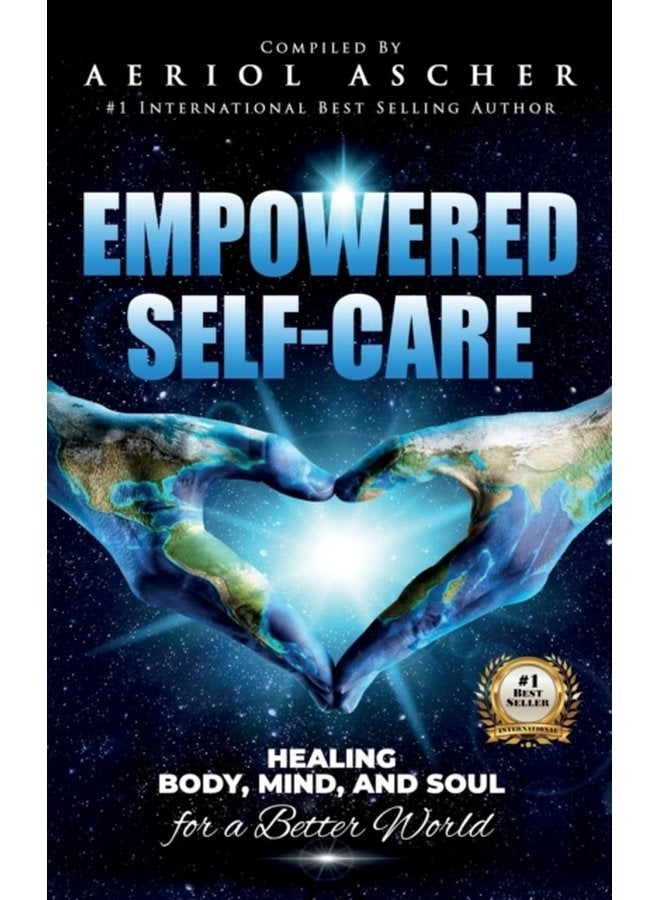 Empowered Self Care Healing Body Mind and Soul for a Better World - Hardback