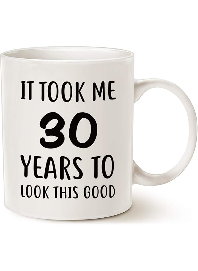 Funny Birthday Coffee Mug, It Took Me 30 Years to Look This Good Best 30th Birthday Gifts for Family Cup White, 11 Oz