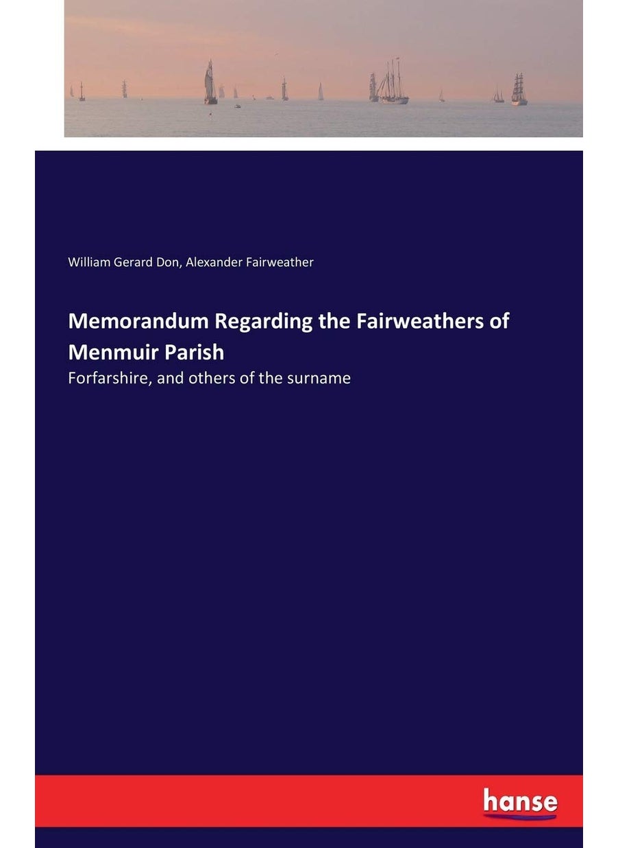 Memorandum Regarding the Fairweathers of Menmuir Parish: Forfarshire, and others of the surname  - Image 1