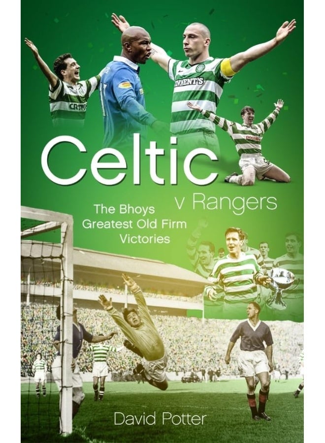 Celtic v Rangers: The Hoops' Fifty Finest Old Firm Derby Day Triumphs 