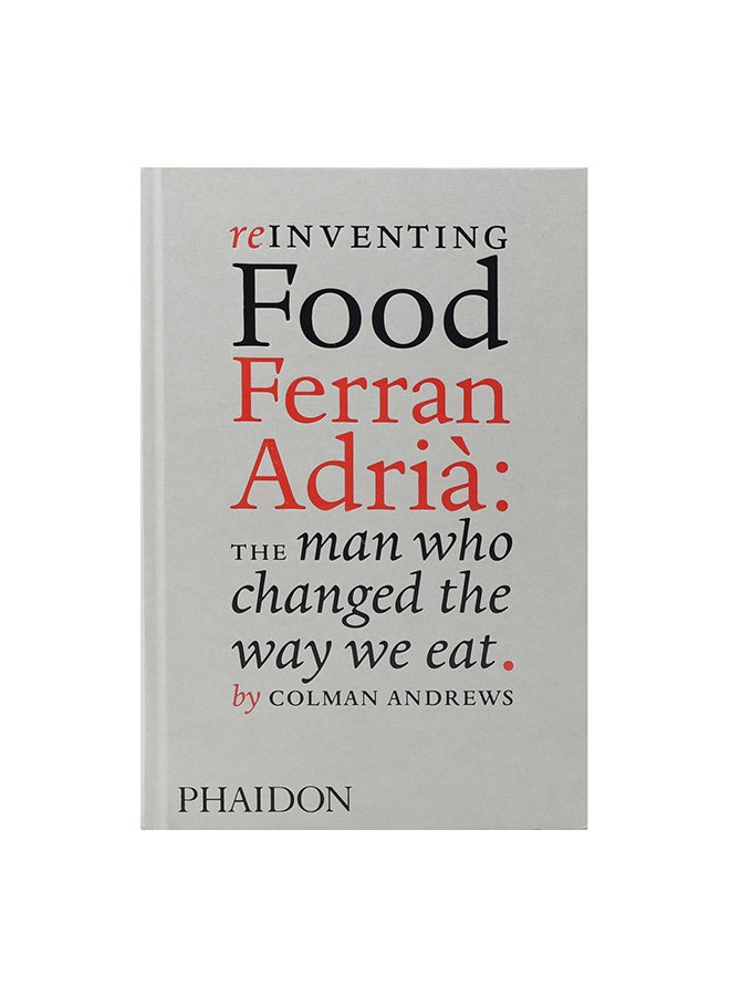 Reinventing Food Ferran Adria: The Man Who Changed The Way We Eat